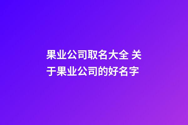果业公司取名大全 关于果业公司的好名字-第1张-公司起名-玄机派